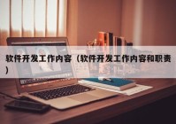 软件开发工作内容（软件开发工作内容和职责）