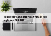 谷歌seo优化必须要懂代码才可以拿（google seo 优化教程）