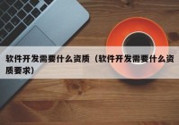 软件开发需要什么资质（软件开发需要什么资质要求）