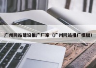 广州网站建设推广厂家（广州网站推广模板）