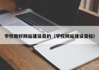 学校做好网站建设目的（学校网站建设目标）