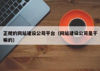 正规的网站建设公司平台（网站建设公司是干嘛的）