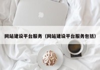 网站建设平台服务（网站建设平台服务包括）