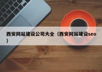 西安网站建设公司大全（西安网站建设seo）