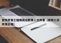 软件开发工程师岗位职责二次开发（软件二次开发公司）