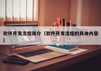 软件开发流程简介（软件开发流程的具体内容）