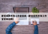 肥宅软件开发工作室官网（肥宅软件开发工作室官网招聘）