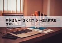 如何进行seo优化工作（seo怎么做优化方案）