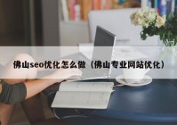 佛山seo优化怎么做（佛山专业网站优化）