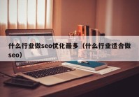 什么行业做seo优化最多（什么行业适合做seo）