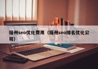 福州seo优化费用（福州seo排名优化公司）