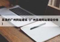 高清的广州网站建设（广州高端网站建设价格）