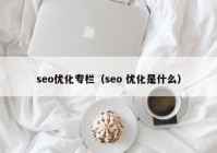 seo优化专栏（seo 优化是什么）