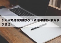 公司网站建设费用多少（公司网站建设费用多少合适）