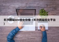 长沙网站seo优化价格（长沙网站优化平台）