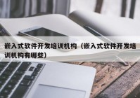 嵌入式软件开发培训机构（嵌入式软件开发培训机构有哪些）