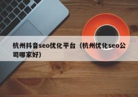 杭州抖音seo优化平台（杭州优化seo公司哪家好）