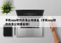 手机app软件开发公司排名（手机app软件开发公司排名榜）