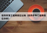 软件开发工程师岗位认知（软件开发工程师岗位分析）