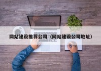 网站建设推荐公司（网站建设公司地址）