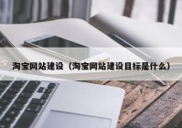 淘宝网站建设（淘宝网站建设目标是什么）