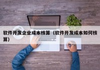 软件开发企业成本核算（软件开发成本如何核算）