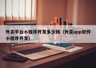 外卖平台小程序开发多少钱（外卖app软件小程序开发）