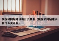 模板和网站建设有什么关系（模板和网站建设有什么关系嘛）