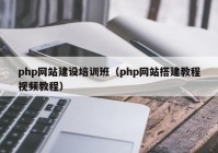 php网站建设培训班（php网站搭建教程视频教程）